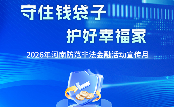 专题丨守住钱袋子 护好幸福家——2026年河南防范非法金融活...